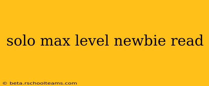solo max level newbie read