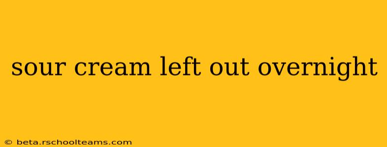 sour cream left out overnight