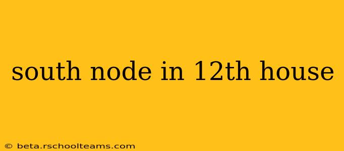 south node in 12th house