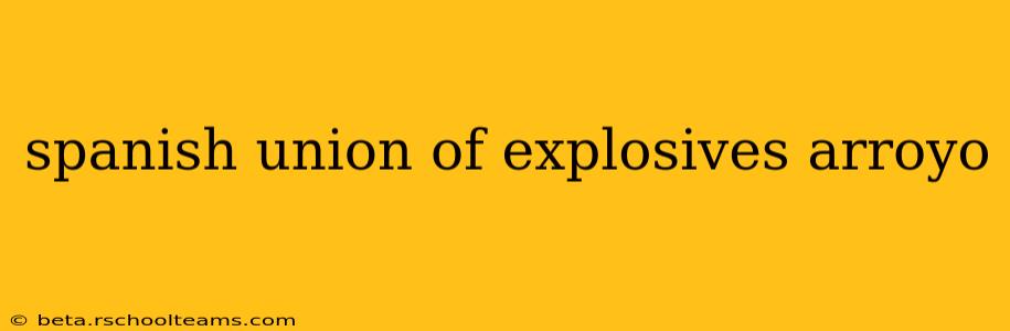 spanish union of explosives arroyo