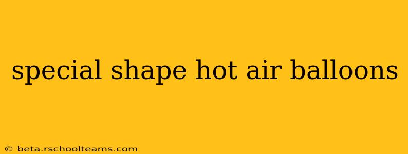 special shape hot air balloons