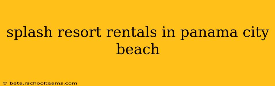 splash resort rentals in panama city beach