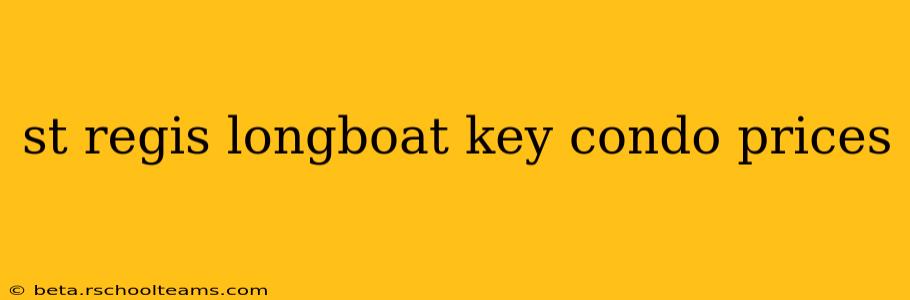 st regis longboat key condo prices