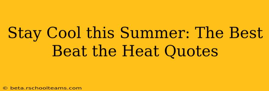 Stay Cool this Summer: The Best Beat the Heat Quotes