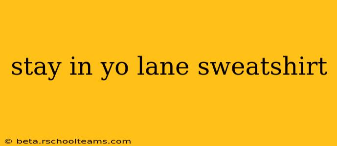 stay in yo lane sweatshirt