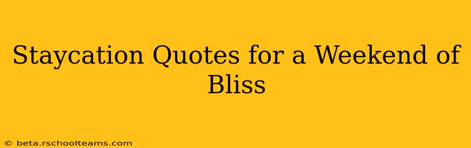 Staycation Quotes for a Weekend of Bliss