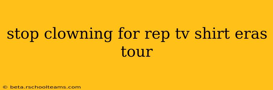stop clowning for rep tv shirt eras tour