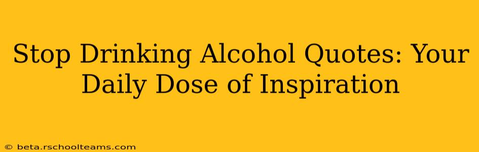 Stop Drinking Alcohol Quotes: Your Daily Dose of Inspiration