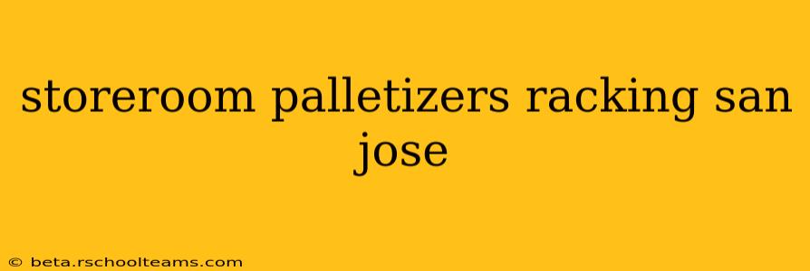storeroom palletizers racking san jose