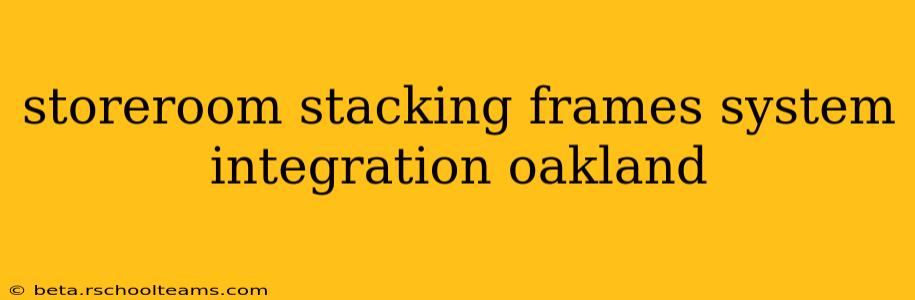storeroom stacking frames system integration oakland
