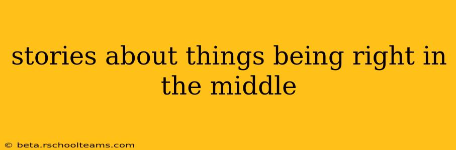 stories about things being right in the middle