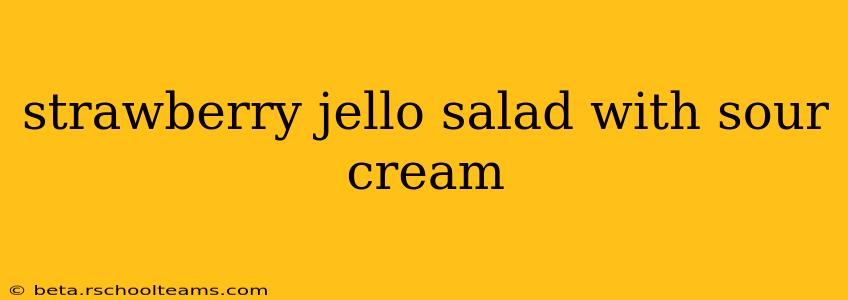 strawberry jello salad with sour cream