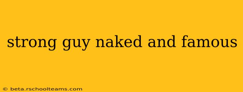 strong guy naked and famous strong guy naked and famous