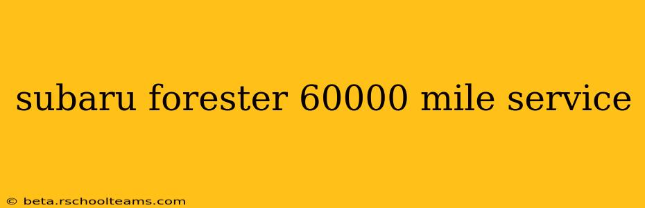 subaru forester 60000 mile service