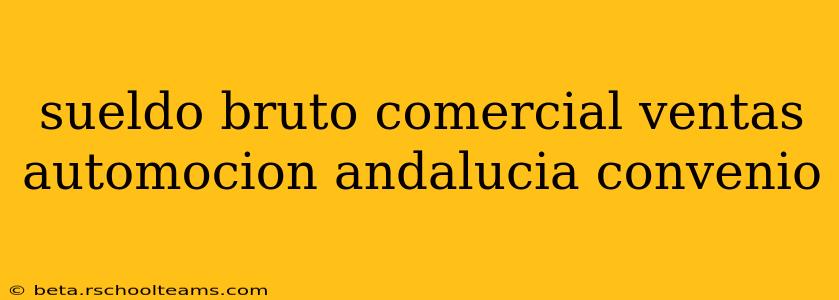 sueldo bruto comercial ventas automocion andalucia convenio