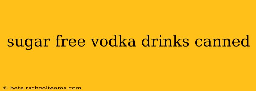 sugar free vodka drinks canned