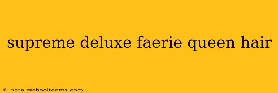 supreme deluxe faerie queen hair