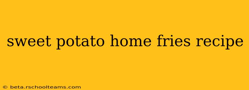 sweet potato home fries recipe