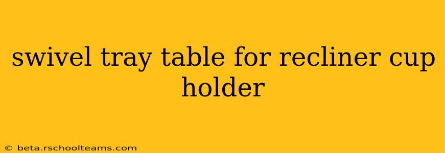 swivel tray table for recliner cup holder