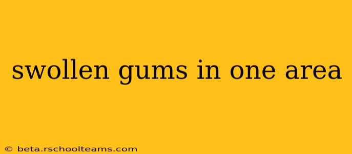 swollen gums in one area