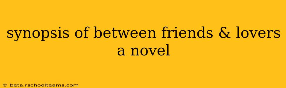 synopsis of between friends & lovers a novel
