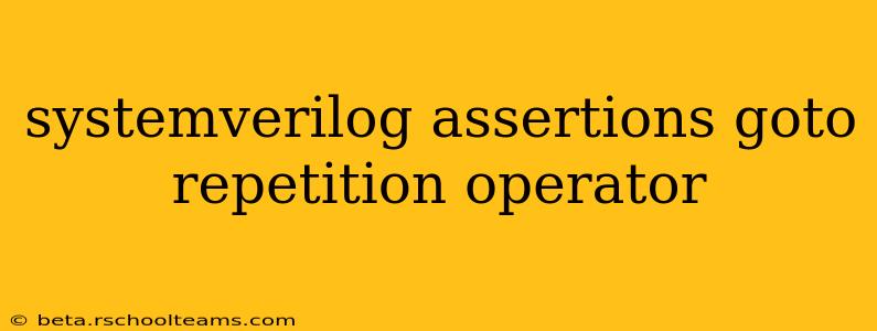 systemverilog assertions goto repetition operator