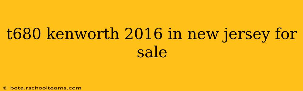 t680 kenworth 2016 in new jersey for sale