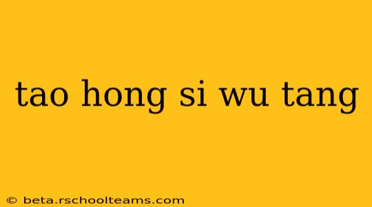 tao hong si wu tang