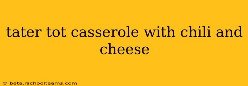 tater tot casserole with chili and cheese