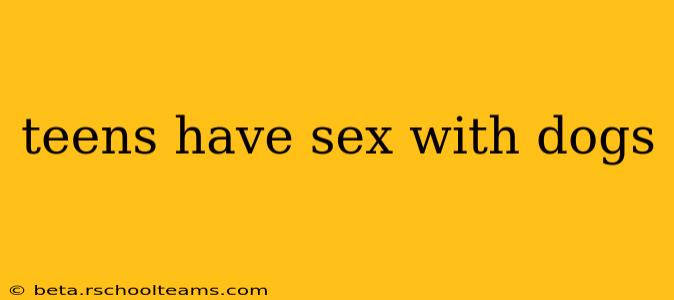 teens have sex with dogs