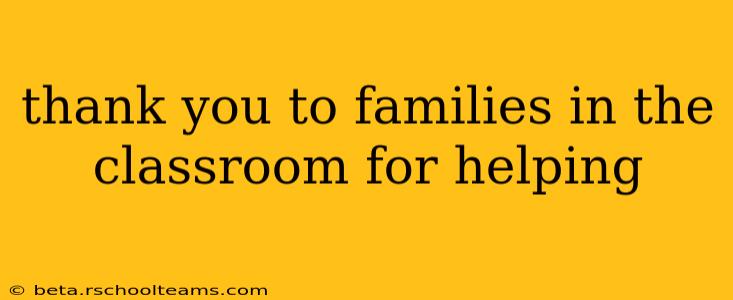 thank you to families in the classroom for helping