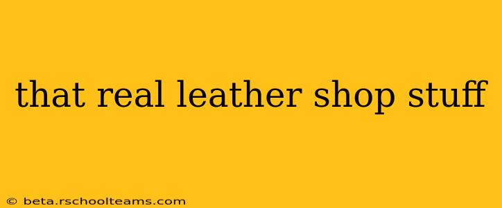 that real leather shop stuff
