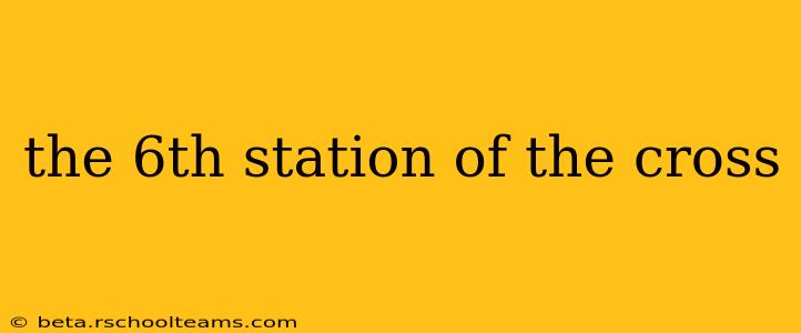 the 6th station of the cross