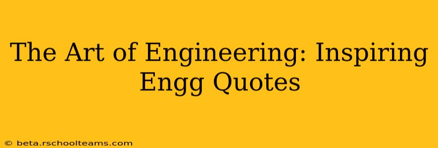 The Art of Engineering: Inspiring Engg Quotes