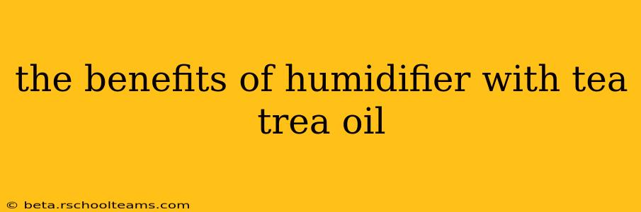the benefits of humidifier with tea trea oil
