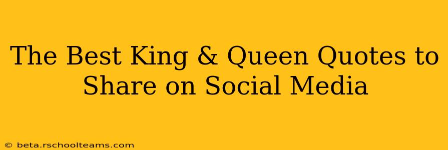 The Best King & Queen Quotes to Share on Social Media
