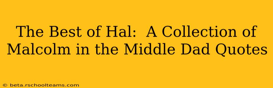The Best of Hal:  A Collection of Malcolm in the Middle Dad Quotes