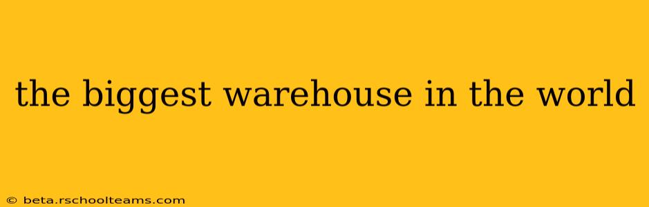 the biggest warehouse in the world