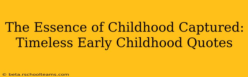 The Essence of Childhood Captured: Timeless Early Childhood Quotes
