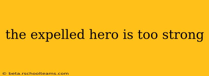 the expelled hero is too strong