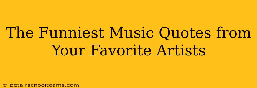 The Funniest Music Quotes from Your Favorite Artists
