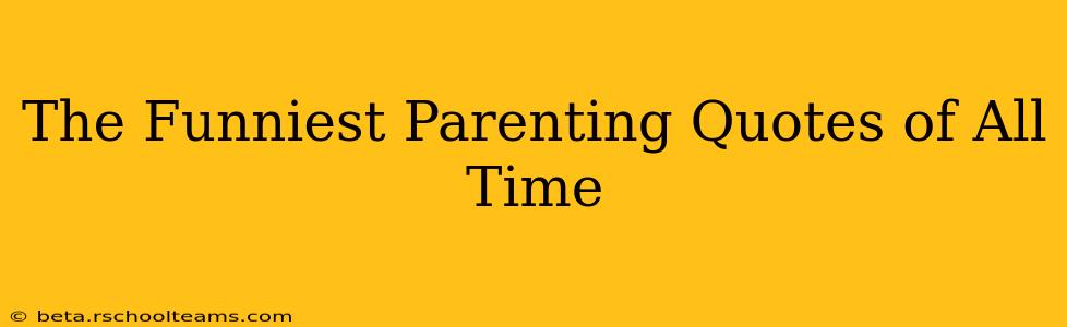 The Funniest Parenting Quotes of All Time