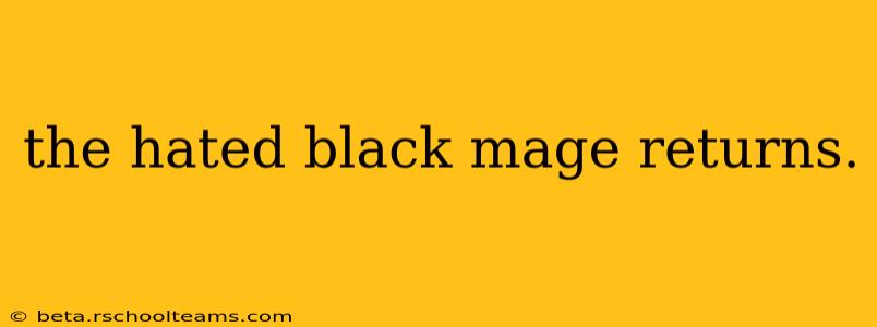 the hated black mage returns.