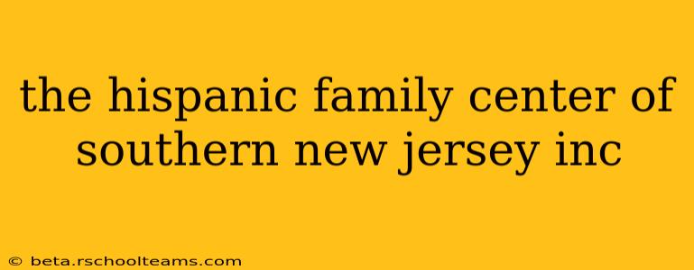 the hispanic family center of southern new jersey inc