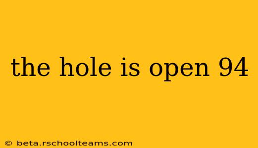 the hole is open 94