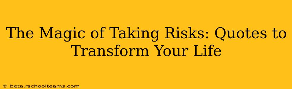 The Magic of Taking Risks: Quotes to Transform Your Life