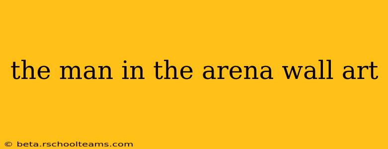 the man in the arena wall art