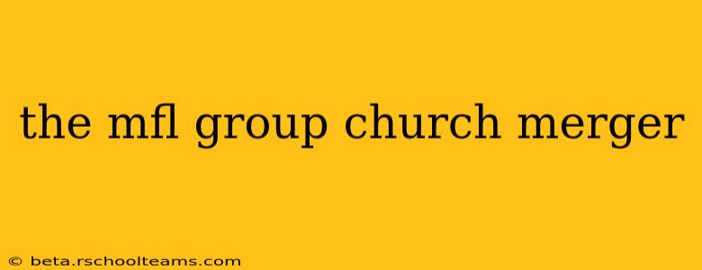 the mfl group church merger