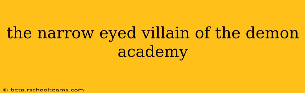 the narrow eyed villain of the demon academy