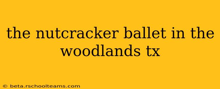 the nutcracker ballet in the woodlands tx